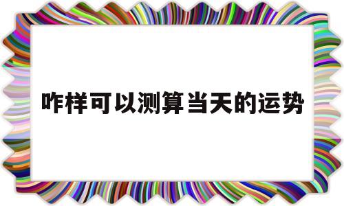 包含咋样可以测算当天的运势的词条