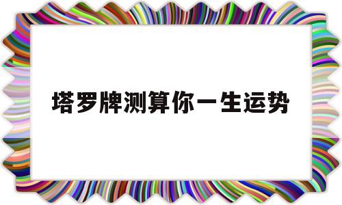 塔罗牌测算你一生运势准吗 塔罗牌测算你一生运势准吗
