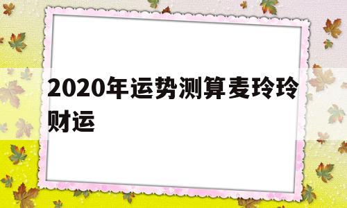 2020年运势测算麦玲玲财运