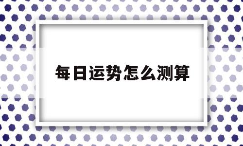 每日运势测算2021年免费