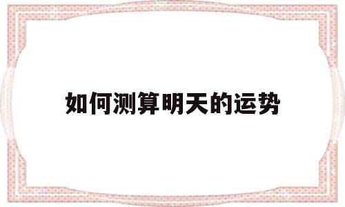 怎么预测你明天的运气好不好 怎么预测你明天的运气好不好