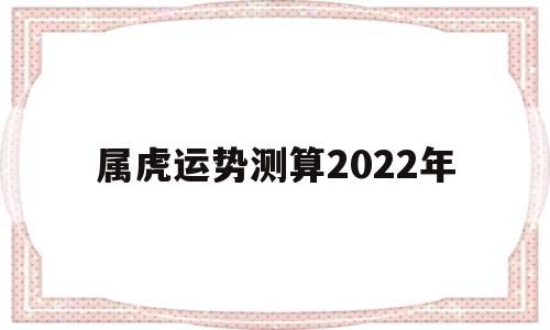 属虎运势测算2022年8月