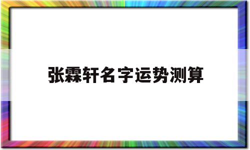 包含张霖轩名字运势测算的词条