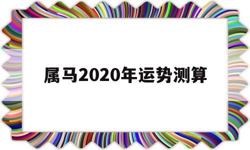 属马2020年运势测算运程