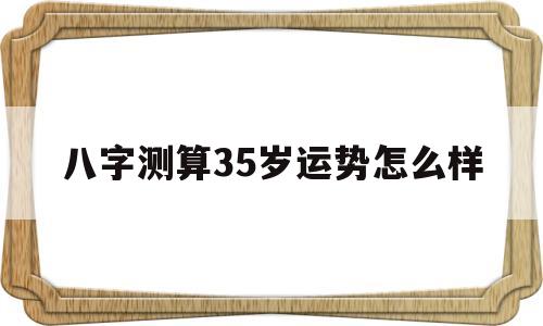 35岁后运气越来越好的八字 35岁后运气越来越好的八字