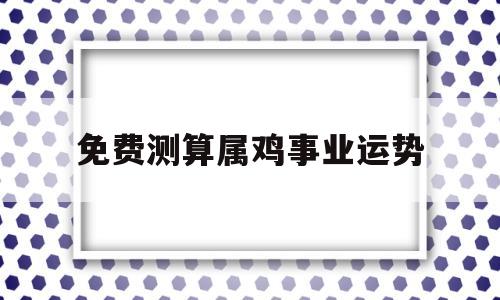 属鸡运势及运程每月运程