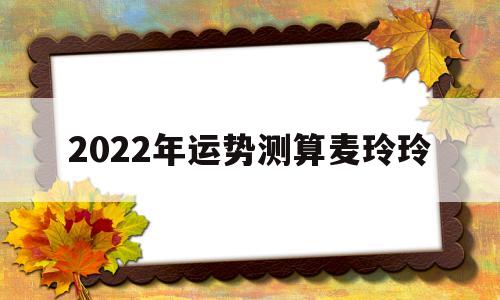 麦玲玲2022年生肖运程每月运势