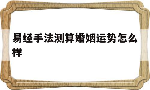 易经手法测算婚姻运势怎么样准确