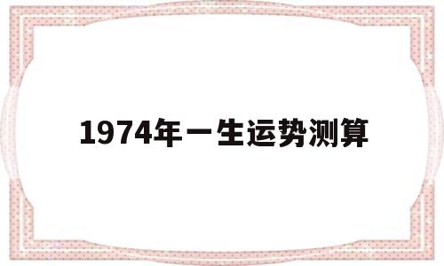 1974年一生运势测算