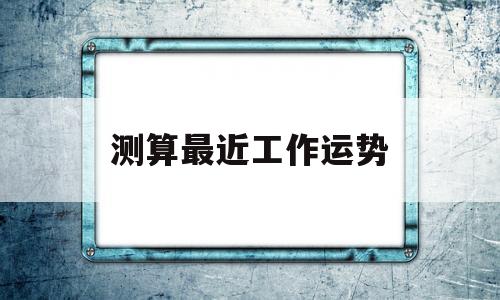 免费测试最近的工作运势