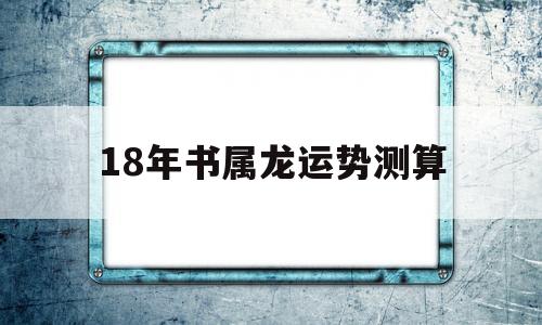 18年书属龙运势测算
