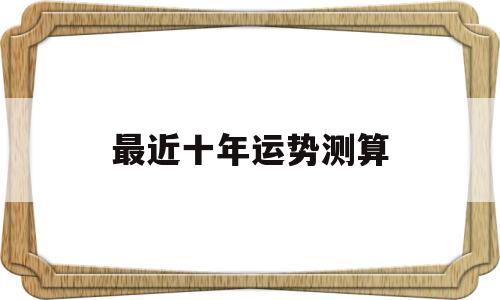 免费测十年大运走势图 免费测十年大运走势图