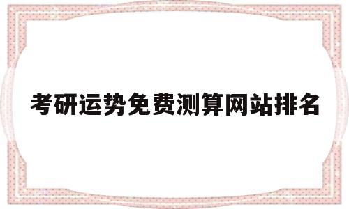 考研运势免费测算网站排名的简单介绍