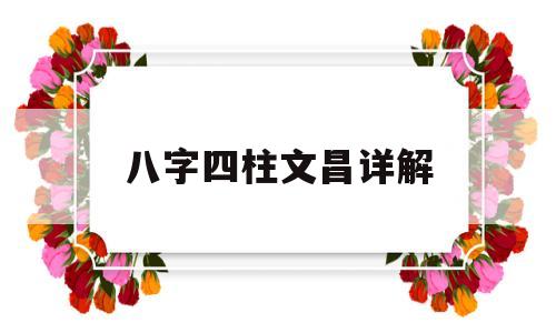 八字四柱文昌详解 八字四柱文昌详解