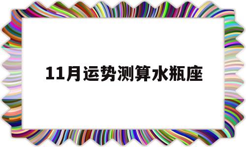 11月运势测算水瓶座女生