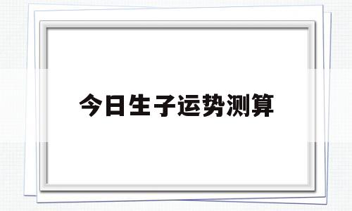 今日生子运势测算