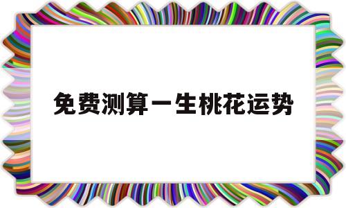 免费测算一生桃花运势 免费测算一生桃花运势