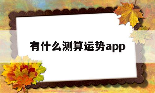 有什么测算运势app的简单介绍