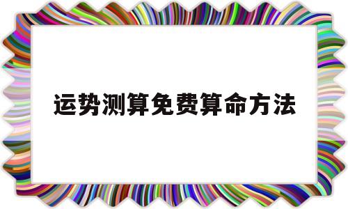 运势测算免费算命方法 运势测算免费算命方法