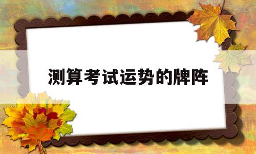 测算考试运势的牌阵的简单介绍