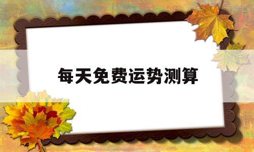 每天免费运势测算 每天免费运势测算