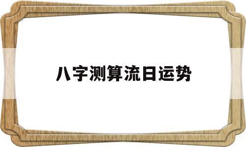 八字测算流日运势 八字测算流日运势