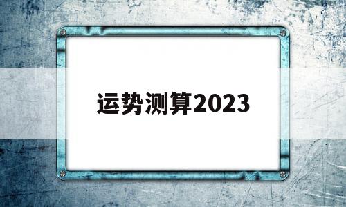 运势测算2023年免费算命