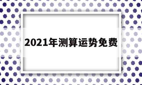 2021年测算运势免费