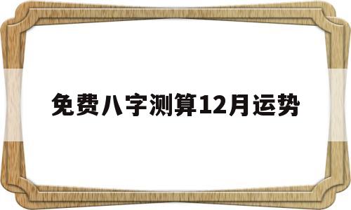 免费八字测算12月运势
