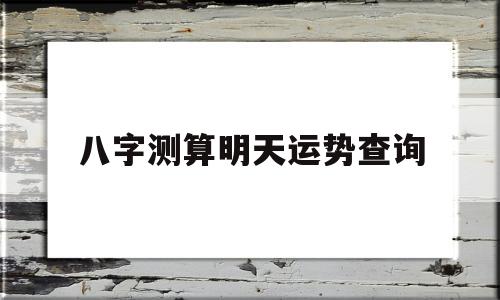 八字测算明天运势查询吉凶