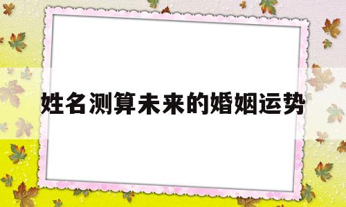 姓名测算未来的婚姻运势女