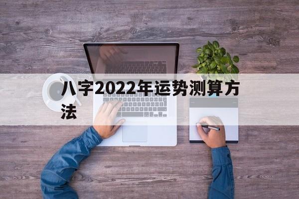 八字2022年运势测算方法视频