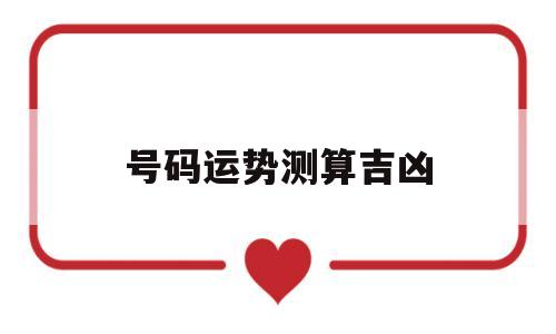 号码吉凶测算方法 号码吉凶测算方法