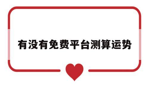 有没有免费平台测算运势 有没有免费平台测算运势