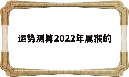 属猴2022年的运势及运程