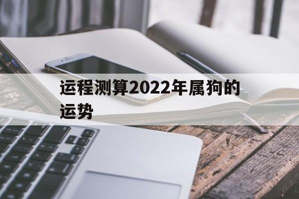 运程测算2022年属狗的运势