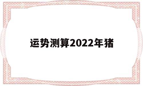 猪运势2022年运势每月