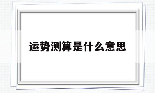 运势测算是什么意思 运势测算是什么意思