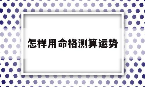 怎样用命格测算运势