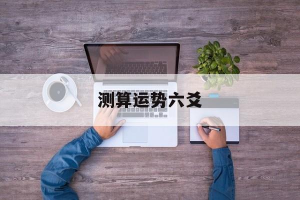 测算运势六爻 测算运势六爻