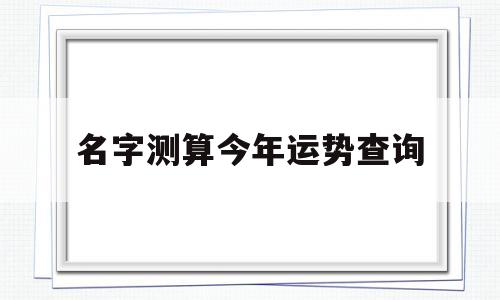 名字测算今年运势查询 名字测算今年运势查询