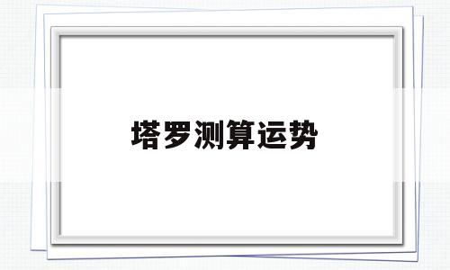 塔罗测算运势 塔罗测算运势