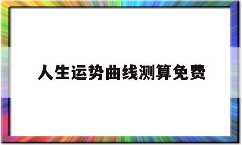 包含人生运势曲线测算免费的词条