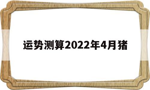 2022年属猪4月爱情运势