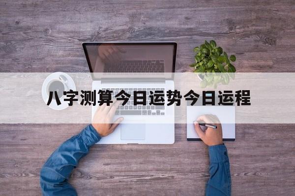八字测算今日运势今日运程