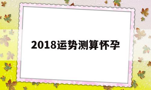 2018运势测算怀孕