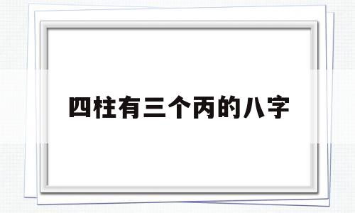 关于四柱有三个丙的八字的信息