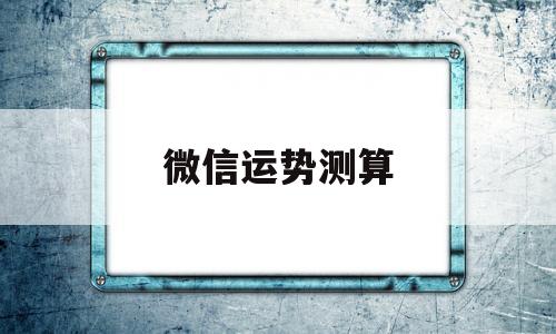 微信运势测算 微信运势测算