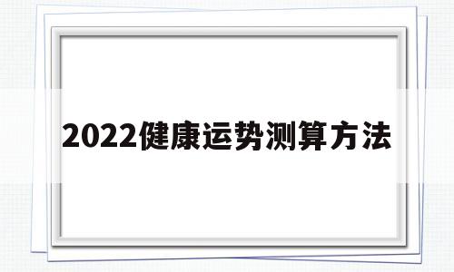 免费测算2022年个人运势 免费测算2022年个人运势