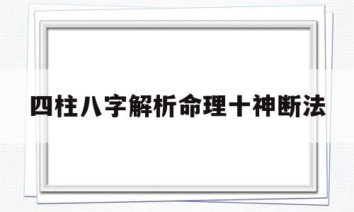 四柱八字解析命理十神断法详解 四柱八字解析命理十神断法详解